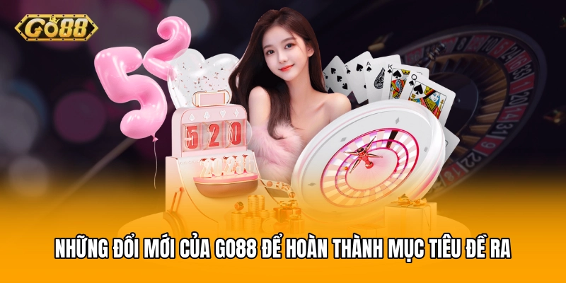 Những đổi mới của GO88 để hoàn thành mục tiêu đề ra