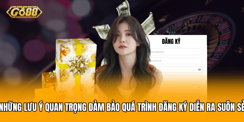 Những lưu ý quan trọng đảm bảo quá trình đăng ký diễn ra suôn sẻ Những lưu ý quan trọng đảm bảo quá trình đăng ký diễn ra suôn sẻ