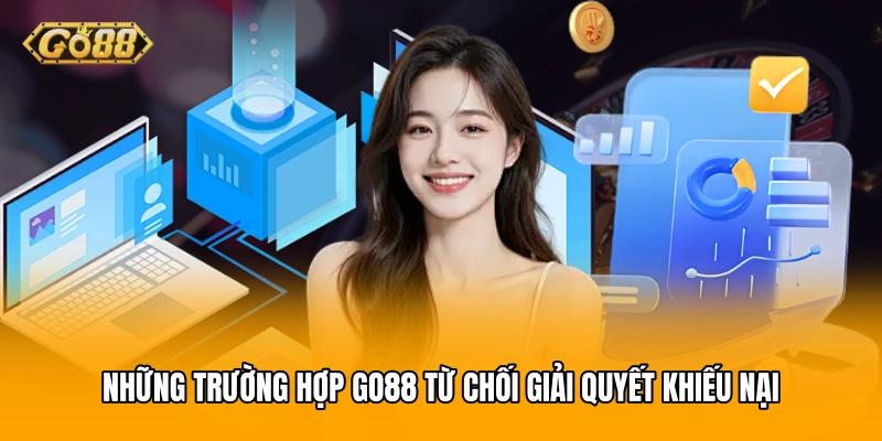 Những trường hợp GO88 từ chối giải quyết khiếu nại