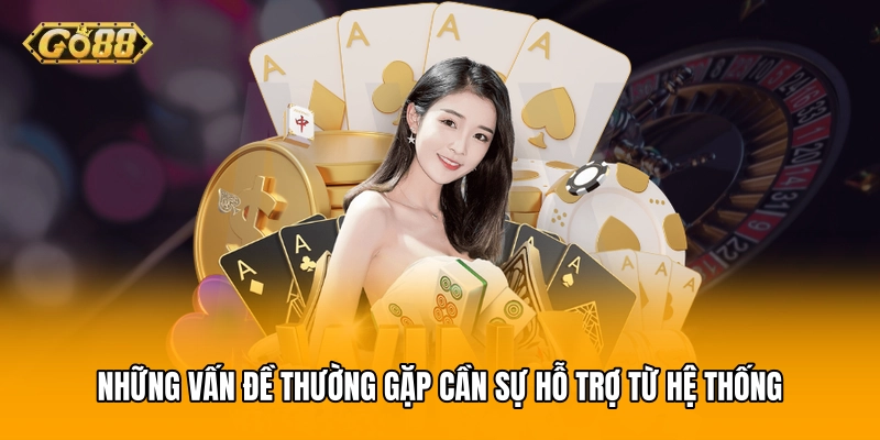 Những vấn đề thường gặp cần sự hỗ trợ từ hệ thống