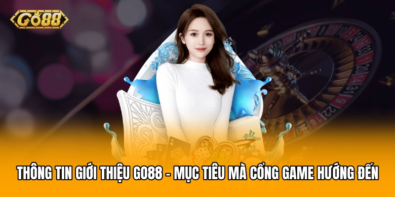 Thông tin giới thiệu GO88 - Mục tiêu mà cổng game hướng đến