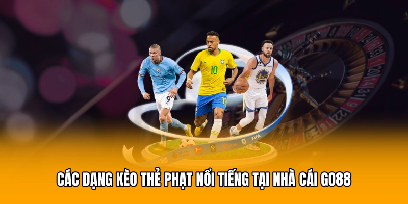 Các dạng kèo thẻ phạt nổi tiếng tại nhà cái GO88