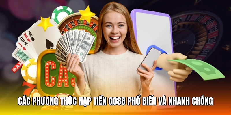 Các phương thức nạp tiền GO88 phổ biến và nhanh chóng
