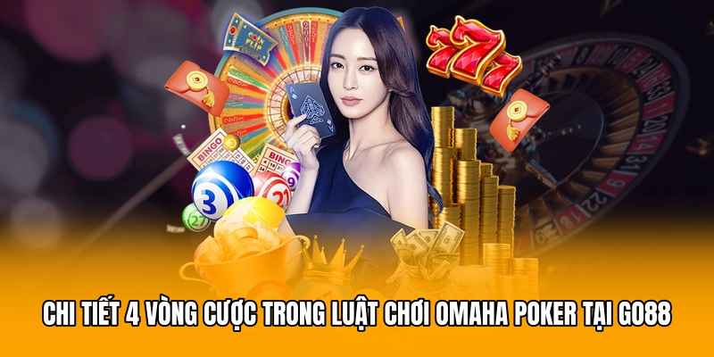 Chi tiết 4 vòng cược trong luật chơi Omaha Poker tại GO88
