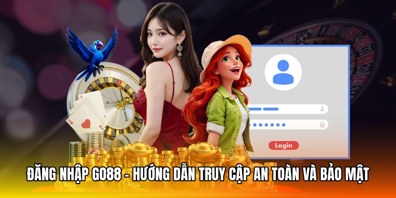 Đăng Nhập GO88 - Hướng Dẫn Truy Cập An Toàn Và Bảo Mật