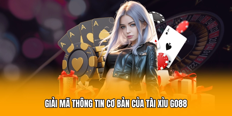 Giải mã thông tin cơ bản của tài xỉu GO88