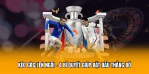 Kèo Góc Lên Ngôi – 4 Bí Quyết Giúp Đặt Đâu Thắng Đó