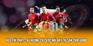 Kèo Thẻ Phạt – Xu Hướng Cá Cược Nổi Bật Tại Sân Chơi GO88