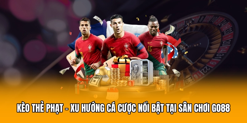 Kèo Thẻ Phạt – Xu Hướng Cá Cược Nổi Bật Tại Sân Chơi GO88