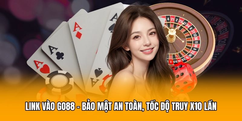 Link Vào GO88 – Bảo Mật An Toàn, Tốc Độ Truy x10 Lần