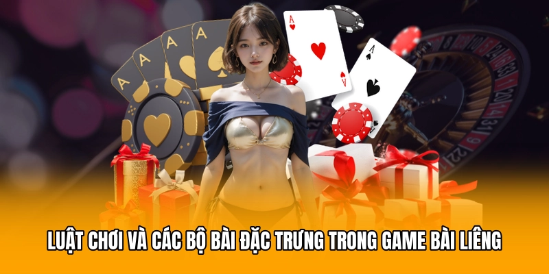 Luật chơi và các bộ bài đặc trưng trong game bài liêng