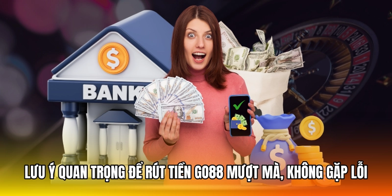 Lưu ý quan trọng để rút tiền GO88 mượt mà, không gặp lỗi