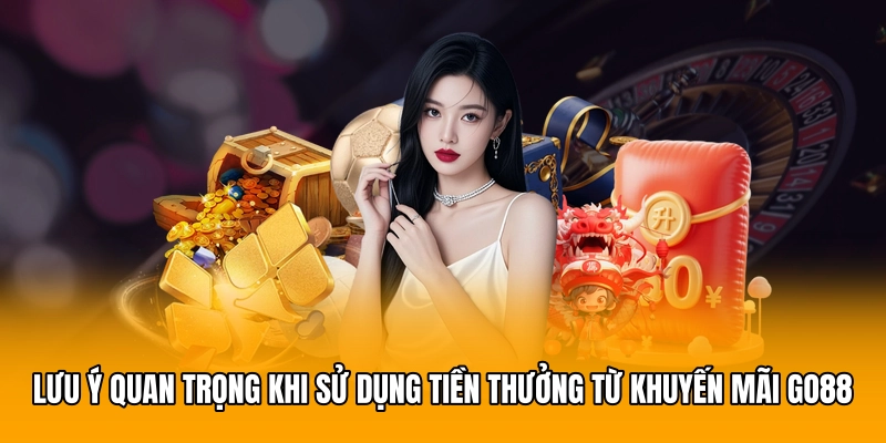 Lưu ý quan trọng khi sử dụng tiền thưởng từ khuyến mãi GO88
