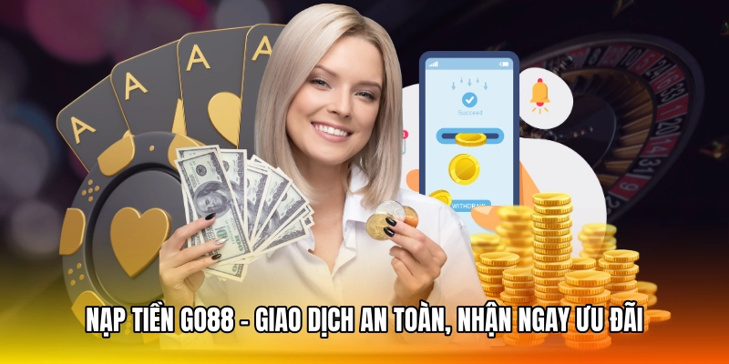 Nạp Tiền GO88 - Giao Dịch An Toàn, Nhận Ngay Ưu Đãi