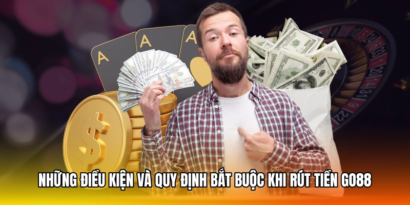 Những điều kiện và quy định bắt buộc khi rút tiền GO88