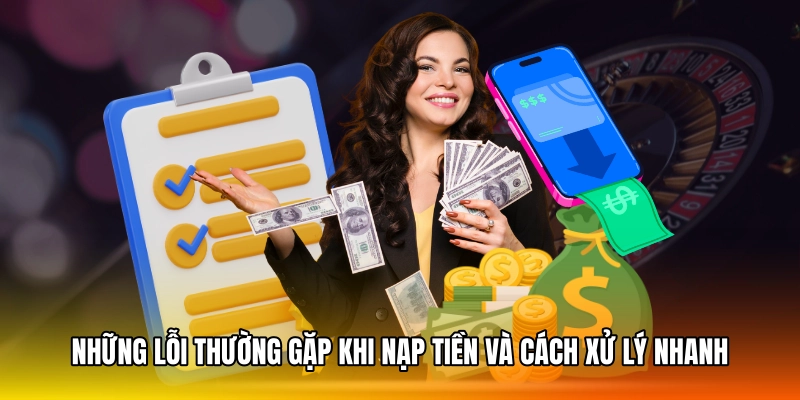 Những lỗi thường gặp khi nạp tiền và cách xử lý nhanh