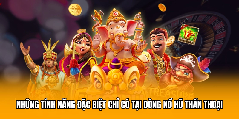 Những tính năng đặc biệt chỉ có tại dòng nổ hũ thần thoại