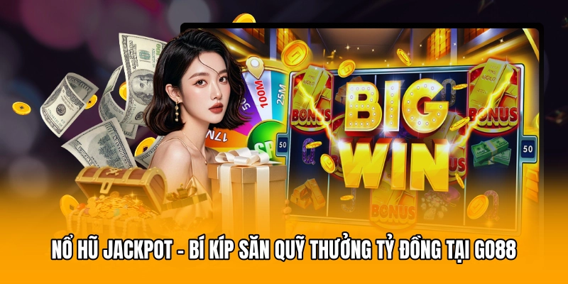 Nổ Hũ Jackpot - Bí Kíp Săn Quỹ Thưởng Tỷ Đồng Tại GO88