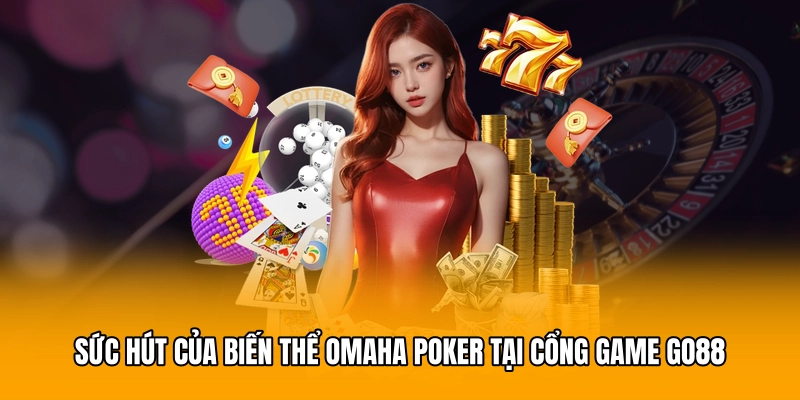 Sức hút của biến thể Omaha Poker tại cổng game GO88
