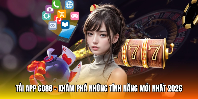 Tải App GO88 - Khám Phá Những Tính Năng Mới Nhất 2026