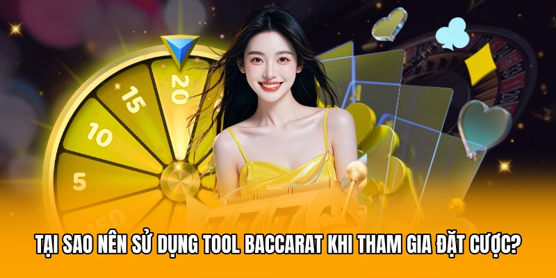 Tại sao nên sử dụng tool Baccarat khi tham gia đặt cược?