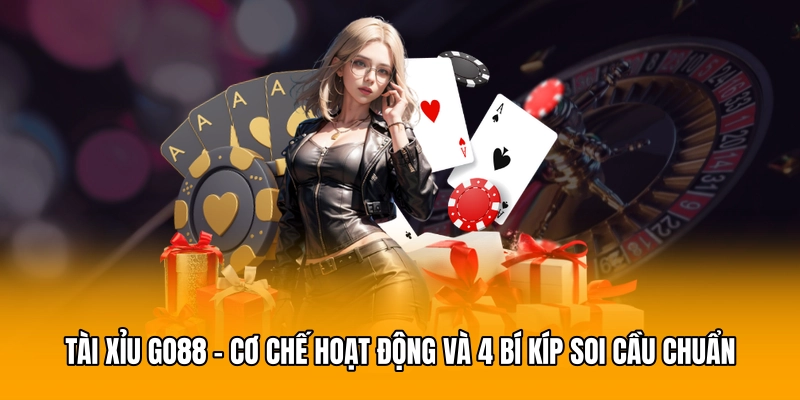 Tài Xỉu GO88 - Cơ Chế Hoạt Động Và 4 Bí Kíp Soi Cầu Chuẩn