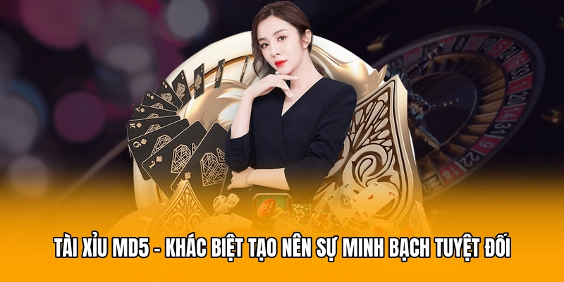 Tài Xỉu MD5 - Khác Biệt Tạo Nên Sự Minh Bạch Tuyệt Đối