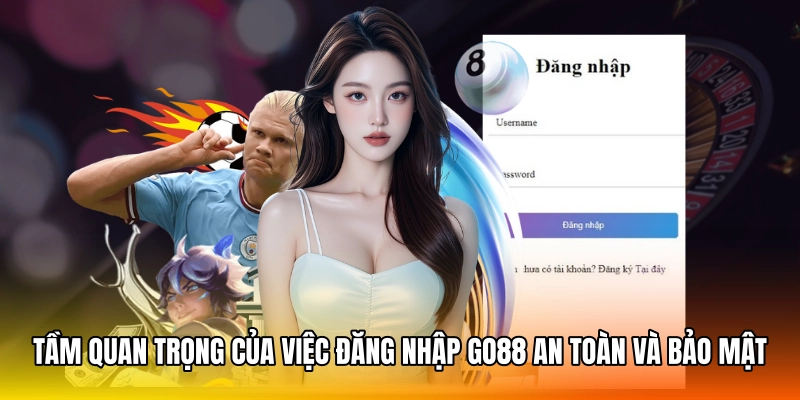 Tầm quan trọng của việc đăng nhập GO88 an toàn và bảo mật