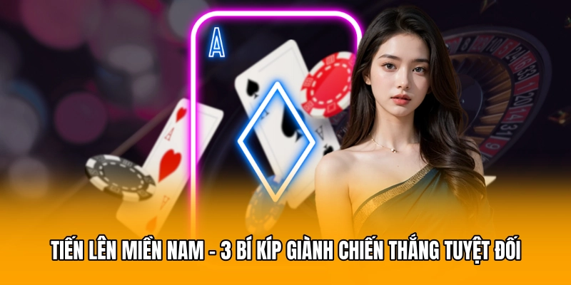 Tiến Lên Miền Nam - 3 Bí Kíp Giành Chiến Thắng Tuyệt Đối