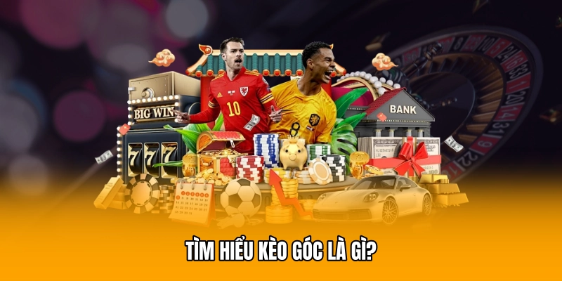 Tìm hiểu kèo góc là gì?