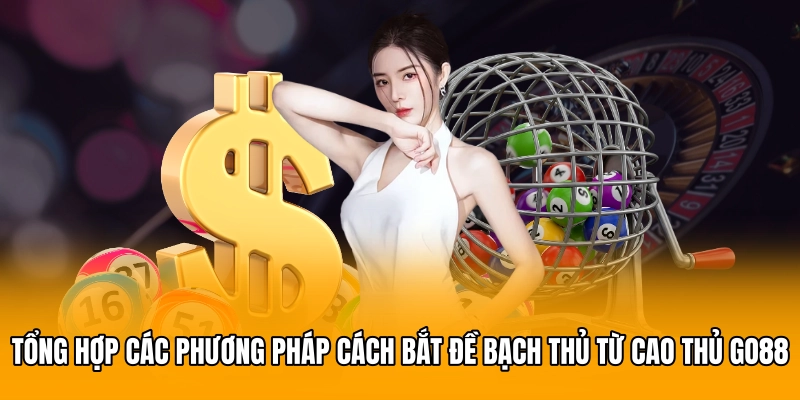 Tổng hợp các phương pháp cách bắt đề bạch thủ từ cao thủ GO88